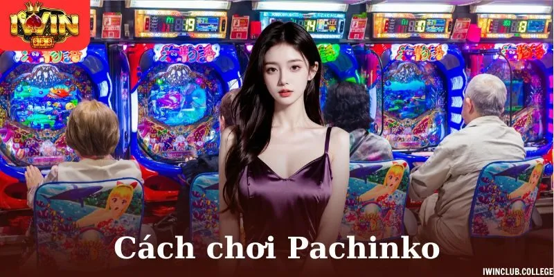Hướng dẫn cách chơi Pachinko chuẩn nhất cho người mới