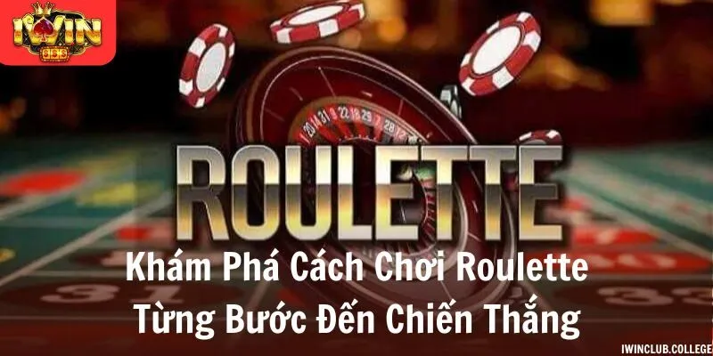 Khám phá cách chơi roulette - Từng bước đến chiến thắng