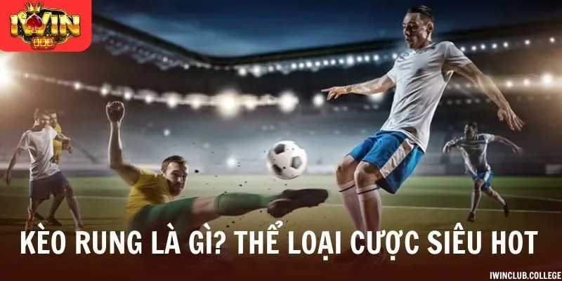 Kèo Rung Là Gì? Khám Phá Thể Loại Cược Siêu Hot Hiện Nay