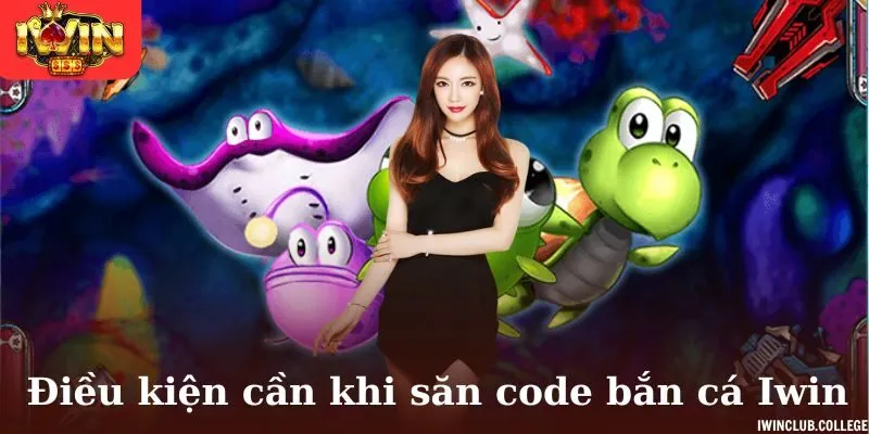 Những điều kiện cần đảm bảo khi săn code bắn cá Iwin