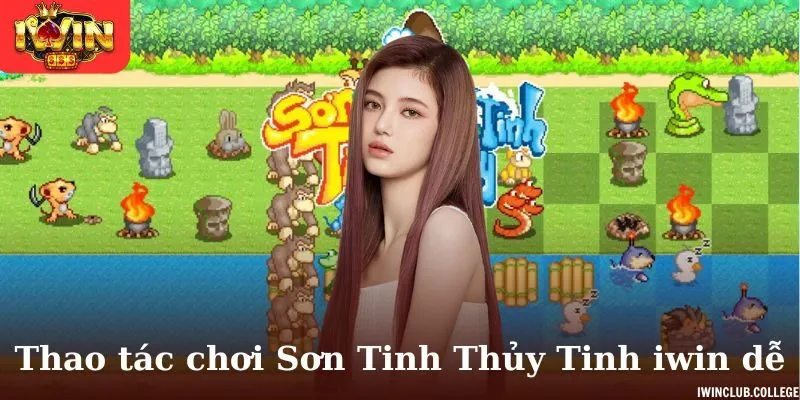 Thao tác khi chơi Sơn Tinh Thủy Tinh iwin dễ dàng